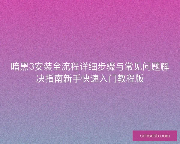 暗黑3安装全流程详细步骤与常见问题解决指南新手快速入门教程版 暗黑3安装全流程详细步骤与常见问题解决指南新手快速入门教程版