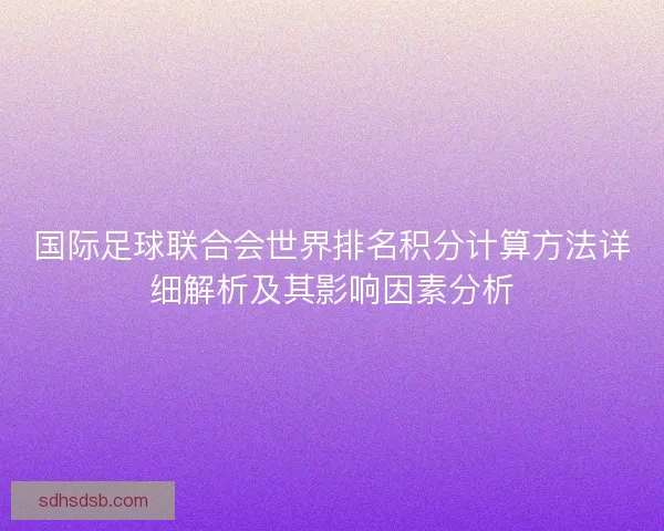国际足球联合会世界排名积分计算方法详细解析及其影响因素分析